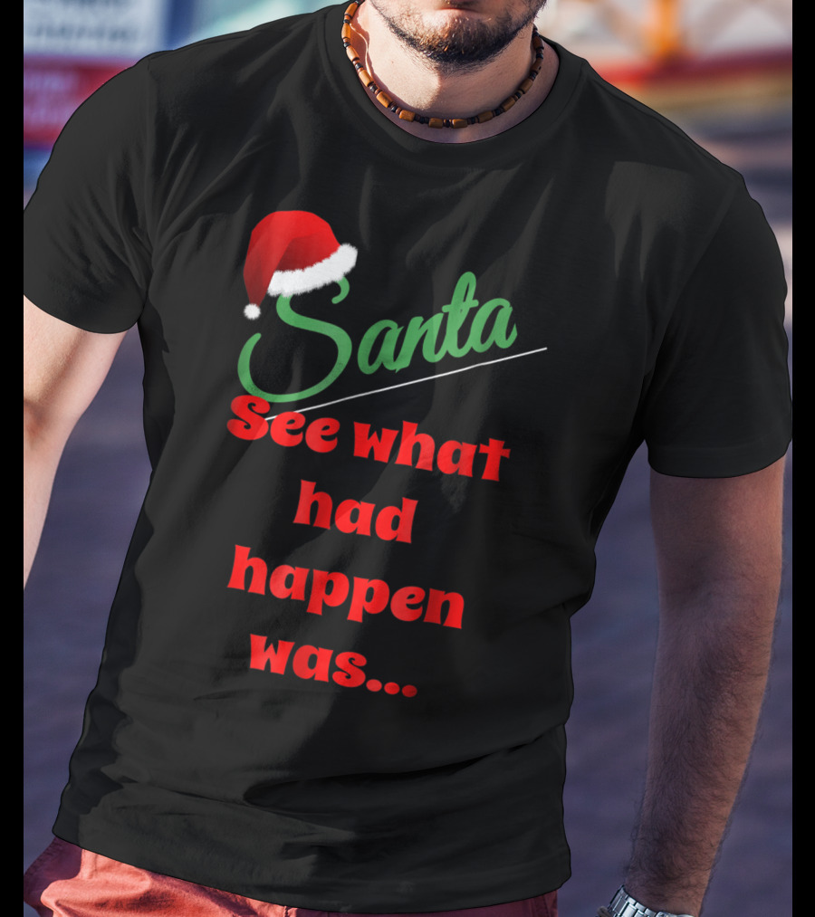 Santa Hat See What Had Happen Was.. T-Shirt