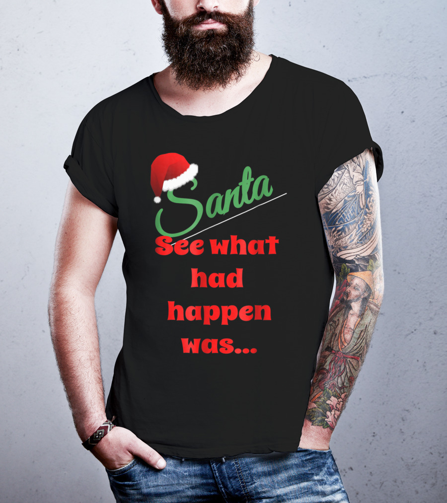 Santa Hat See What Had Happen Was.. T-Shirt