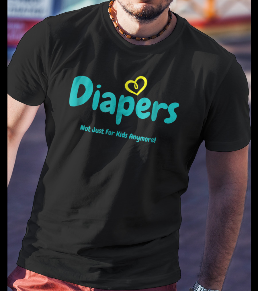 Diapers Not Just For Kids Anymore With Heart T-Shirt