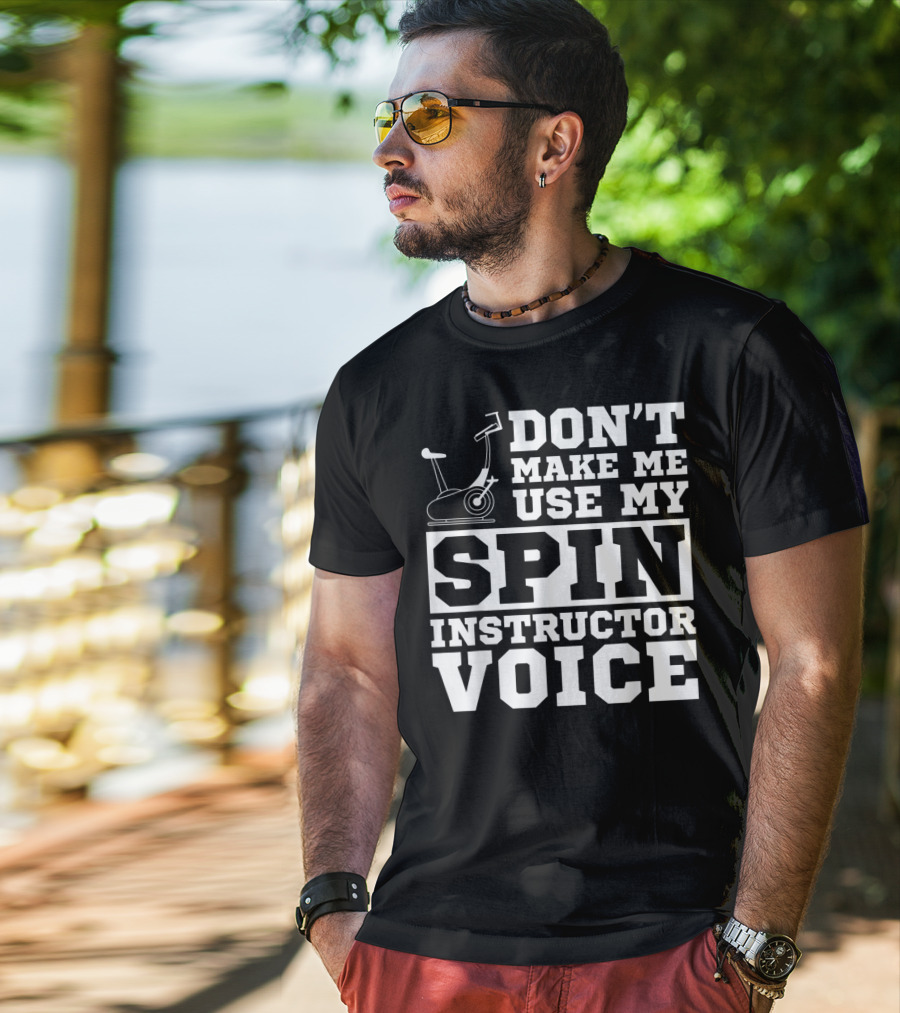 Don’t Make Me Use My Spin Instructor Voice Spin Bike T-Shirt