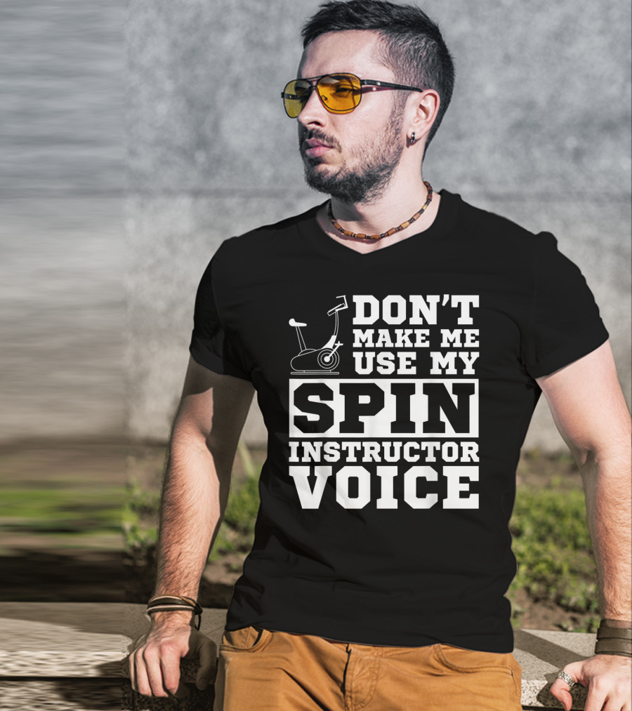Don’t Make Me Use My Spin Instructor Voice Spin Bike T-Shirt