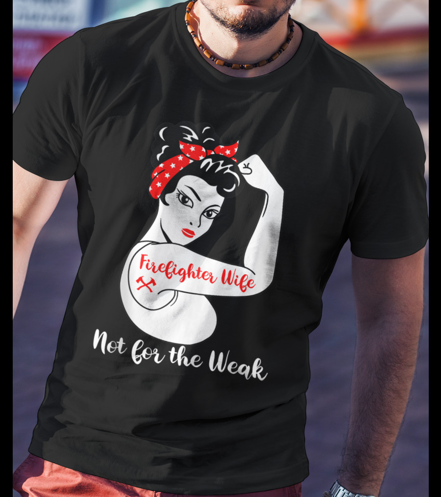 Firefighter Wife Not For The Weak Rosie The Riveter Style With Red Bandana And Axes T-Shirt