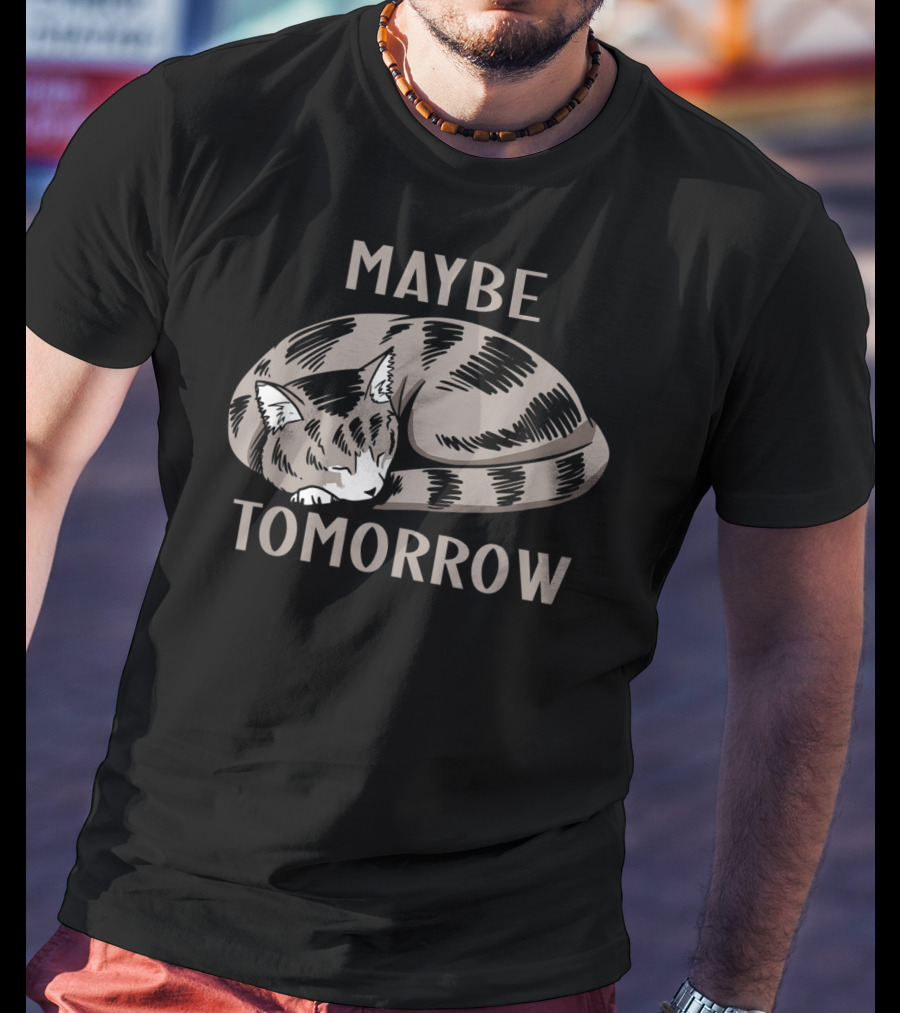 Sleepy Cat Maybe Tomorrow T-Shirt