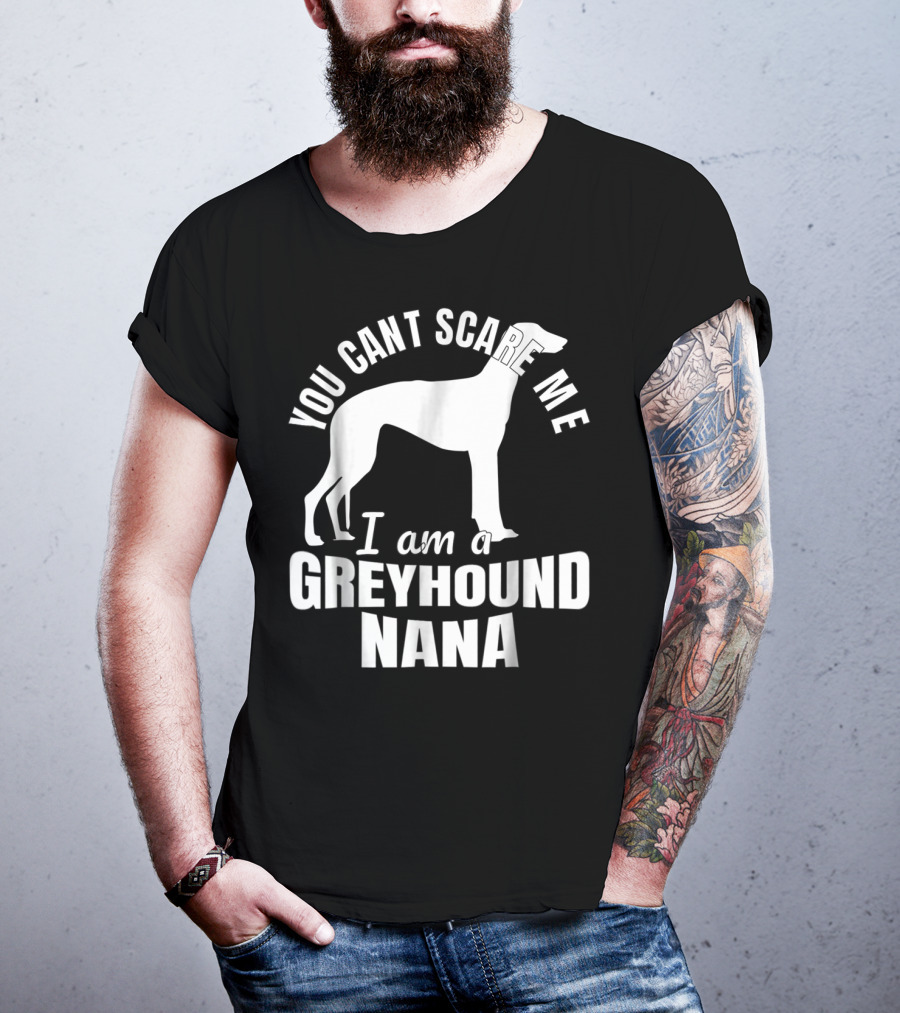 You Can't Scare ME I Am A Greyhound Nana Dog Lover Funny Admirer T-Shirt