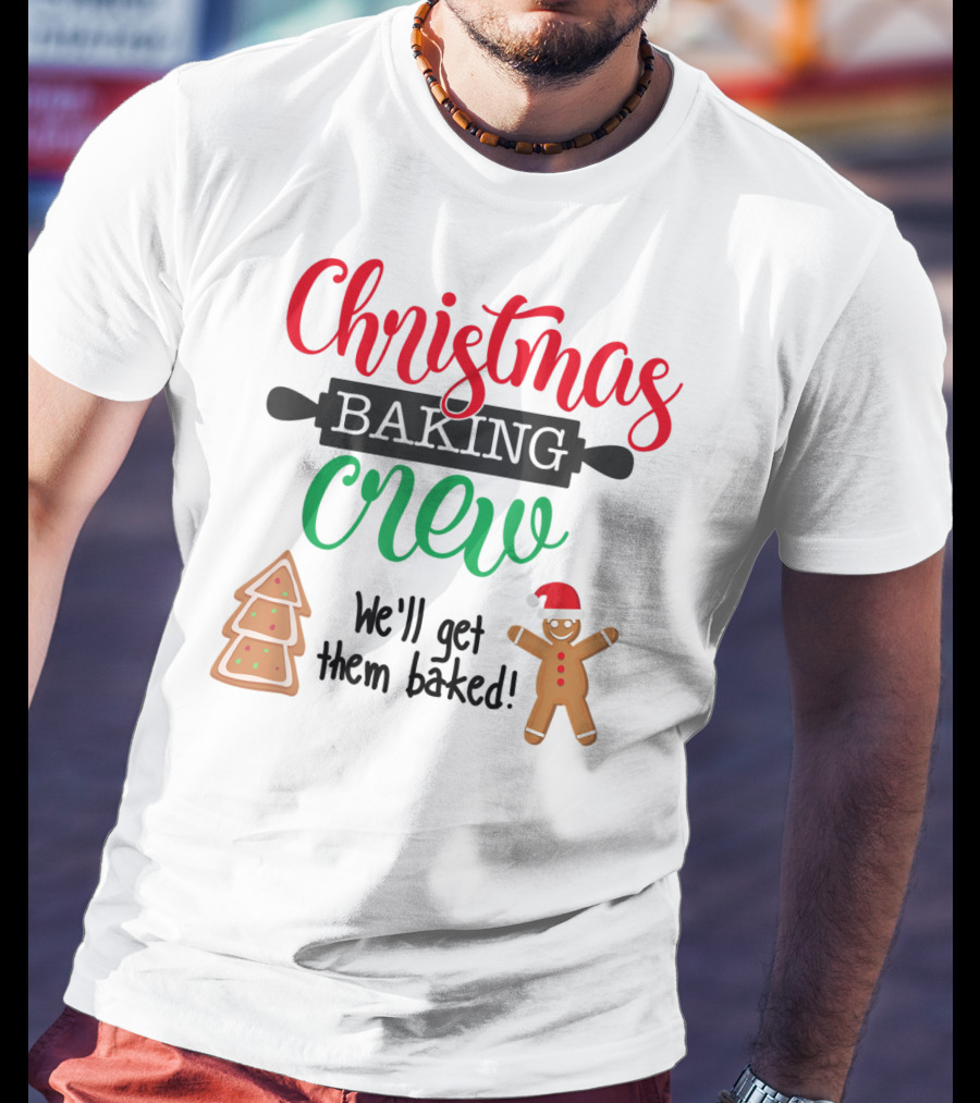 Christmas Baking Crew We'll Get Them Baked Gingerbread And Tree Cookies T-Shirt