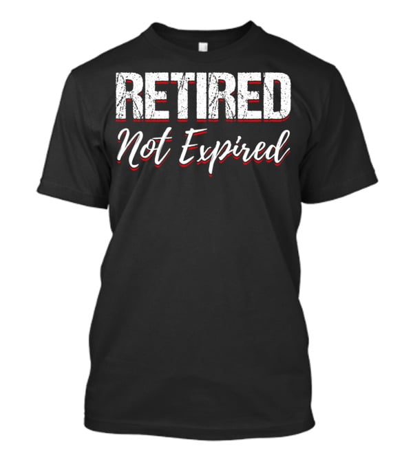 Retired Not Expired Funny Retirement Shirt Trending Search T-Shirt