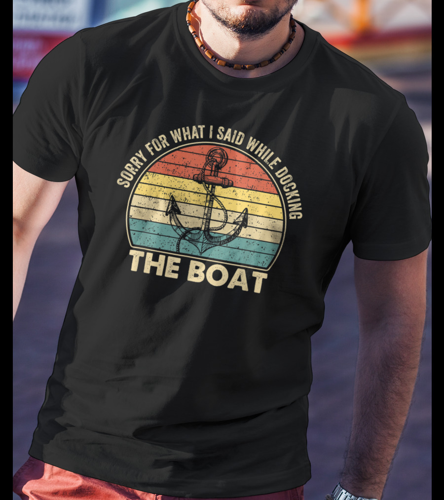 Sorry For What I Said While Docking The Boat Anchor Vintage Retro Stripes T-Shirt