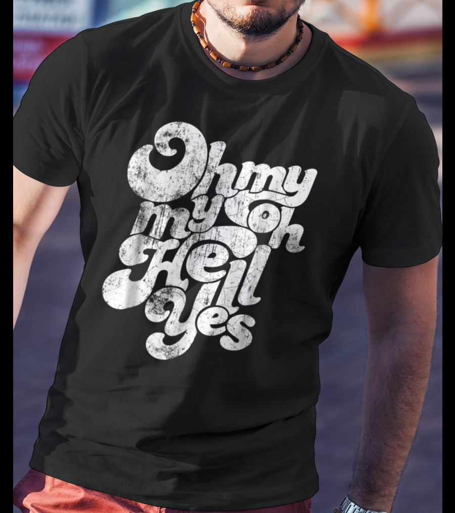 Oh My My Oh Hell Yes Classic Rock Song T-Shirt