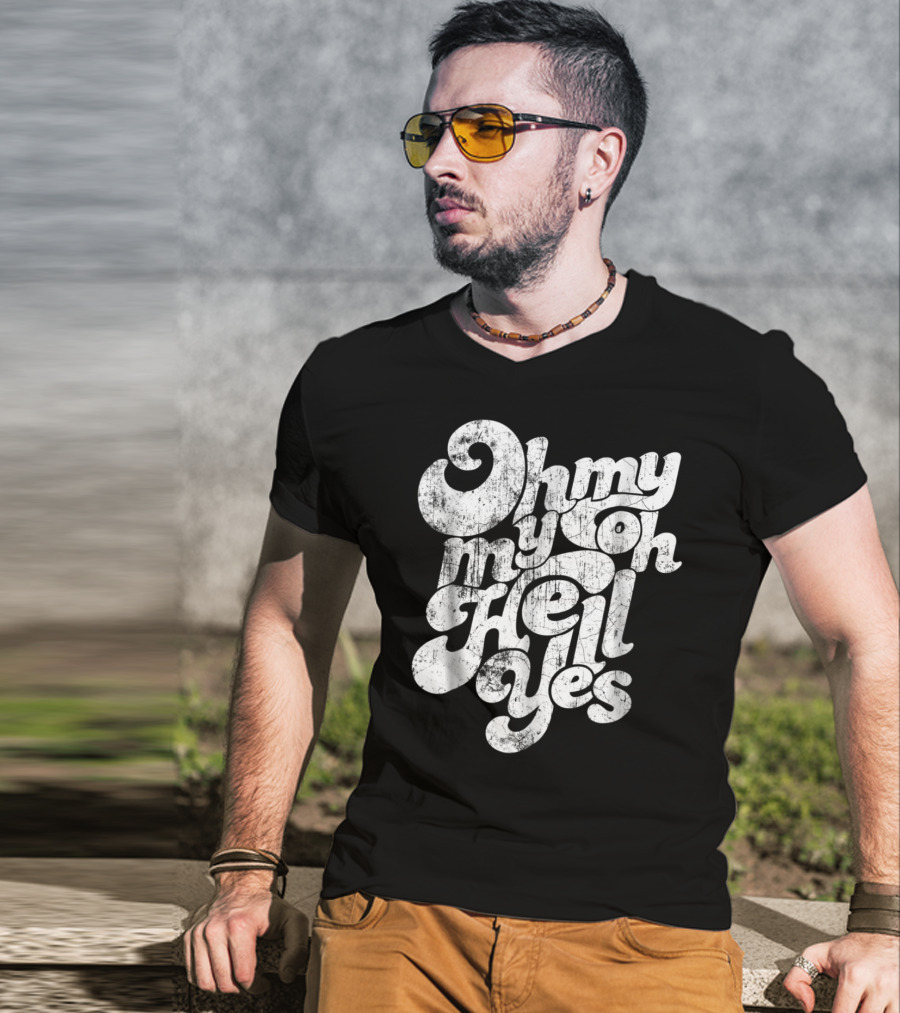 Oh My My Oh Hell Yes Classic Rock Song T-Shirt