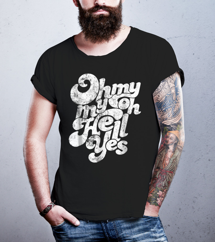 Oh My My Oh Hell Yes Classic Rock Song T-Shirt