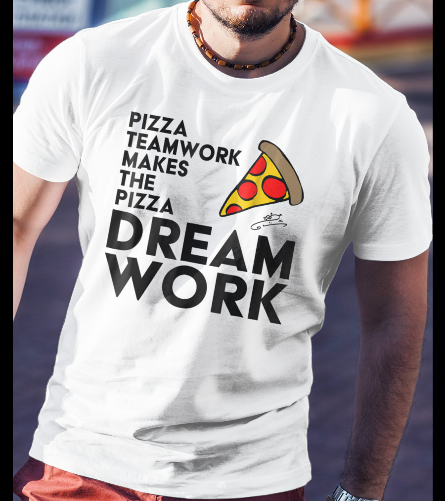 Pizza Teamwork Makes The Pizza Dream Work Slice T-Shirt