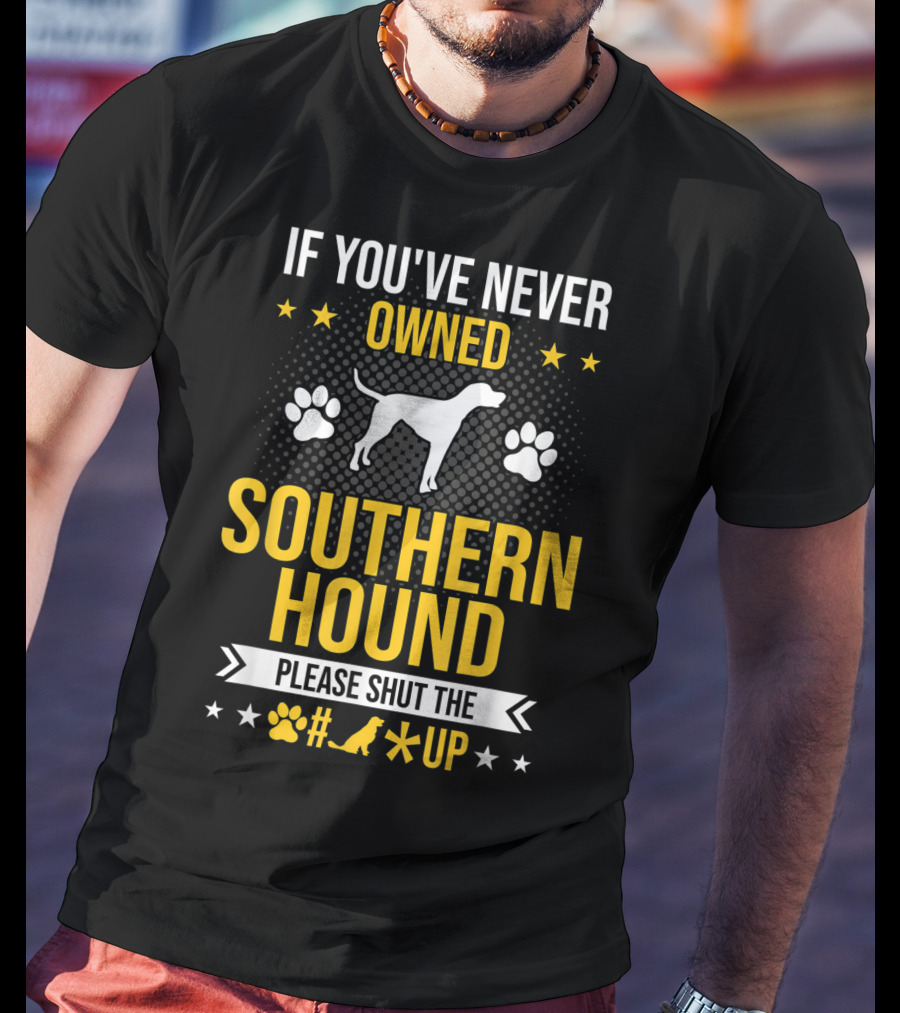 If You've Never Owned Southern Hound Please Shut Up Paw Prints Stars Dog T-Shirt