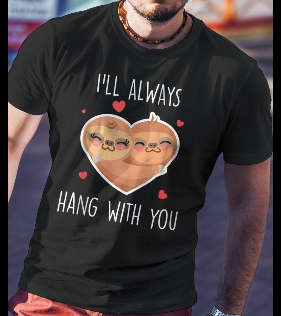 I'll Always Hang With You Cute Sloth Heart Hug With Red Hearts T-Shirt
