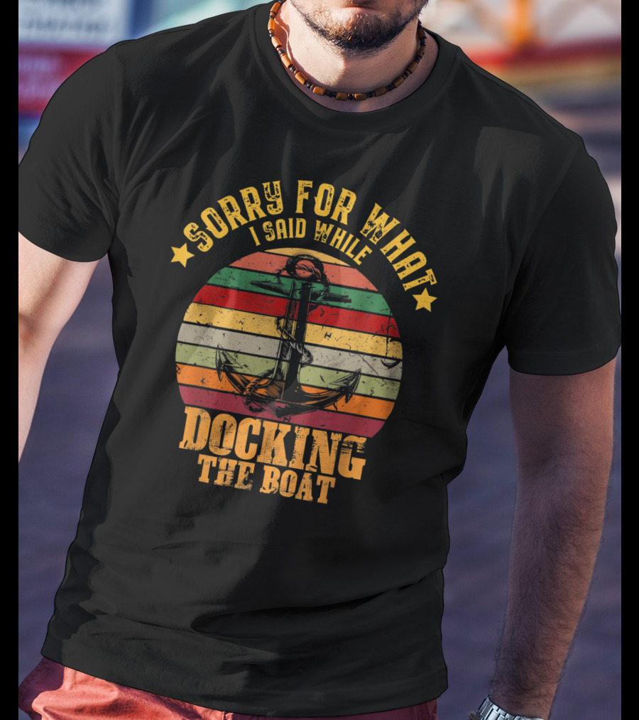 Sorry For What I Said While Docking The Boat Anchor Retro Stripes T-Shirt