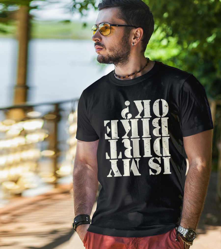 Is My Dirt Bike OK T-Shirt