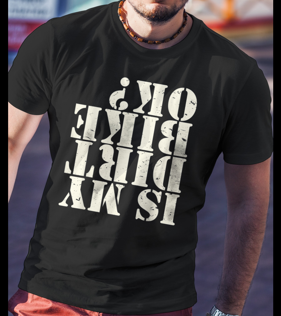 Is My Dirt Bike OK T-Shirt
