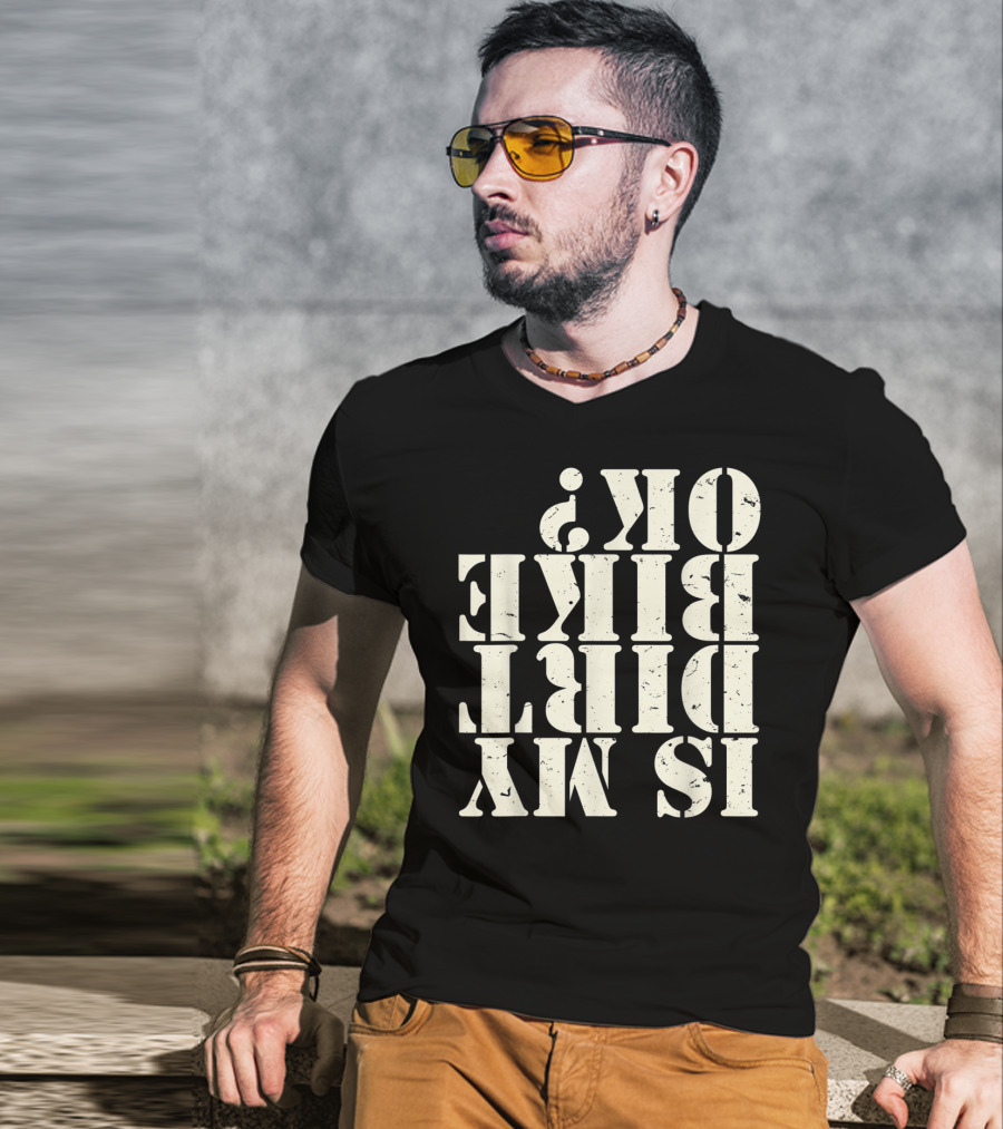 Is My Dirt Bike OK T-Shirt