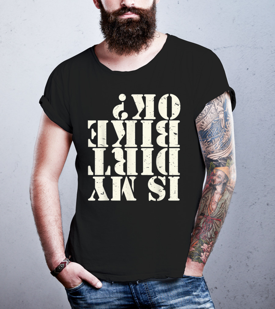 Is My Dirt Bike OK T-Shirt