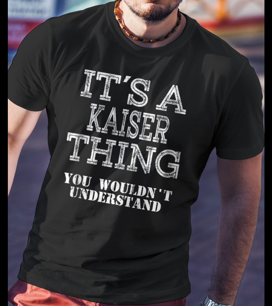 It's A Kaiser Thing You Wouldn't Understand T-Shirt