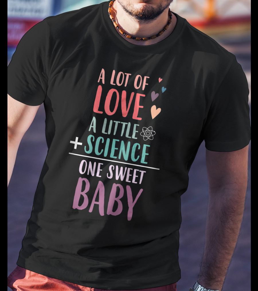A Lot Of Love A Little Science One Sweet Baby T-Shirt