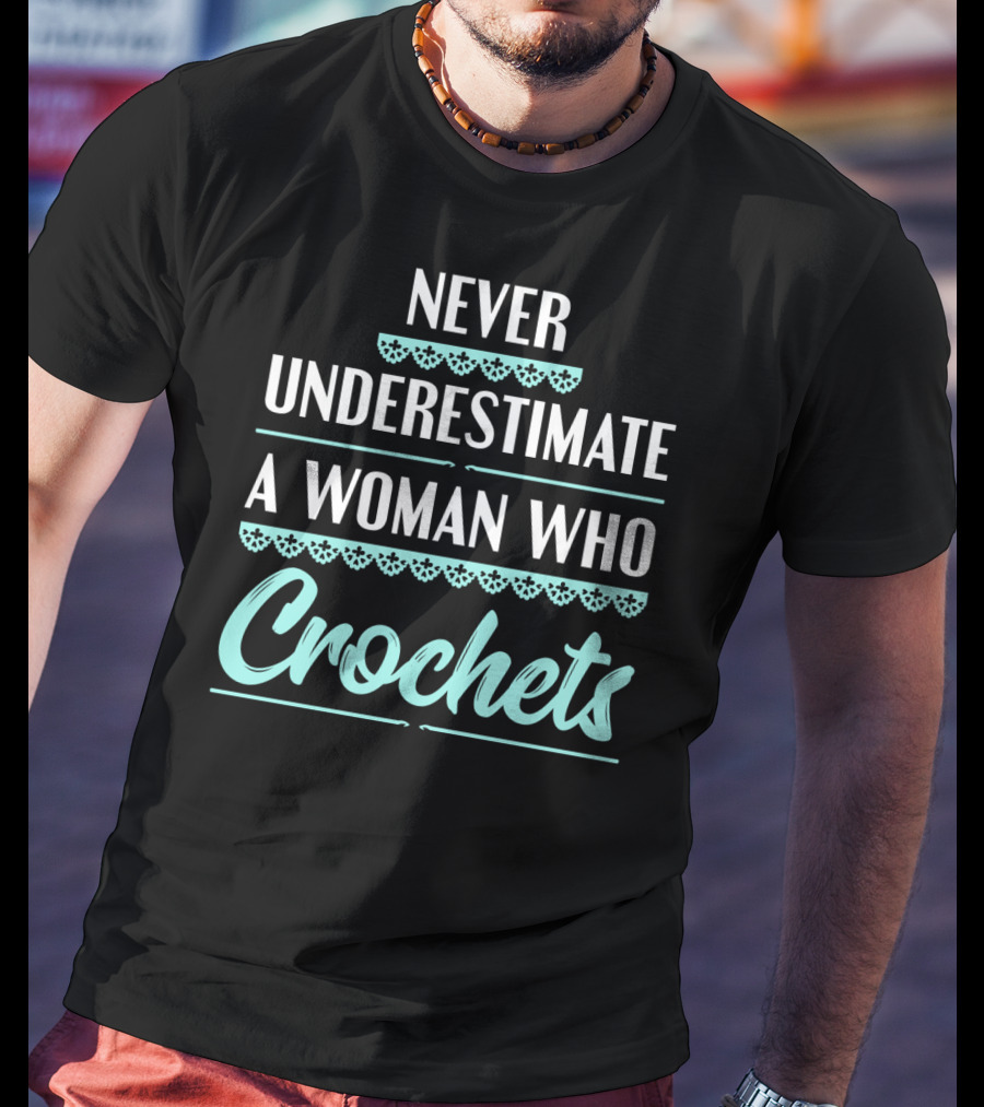 Never Underestimate A Woman Who Crochets T-Shirt