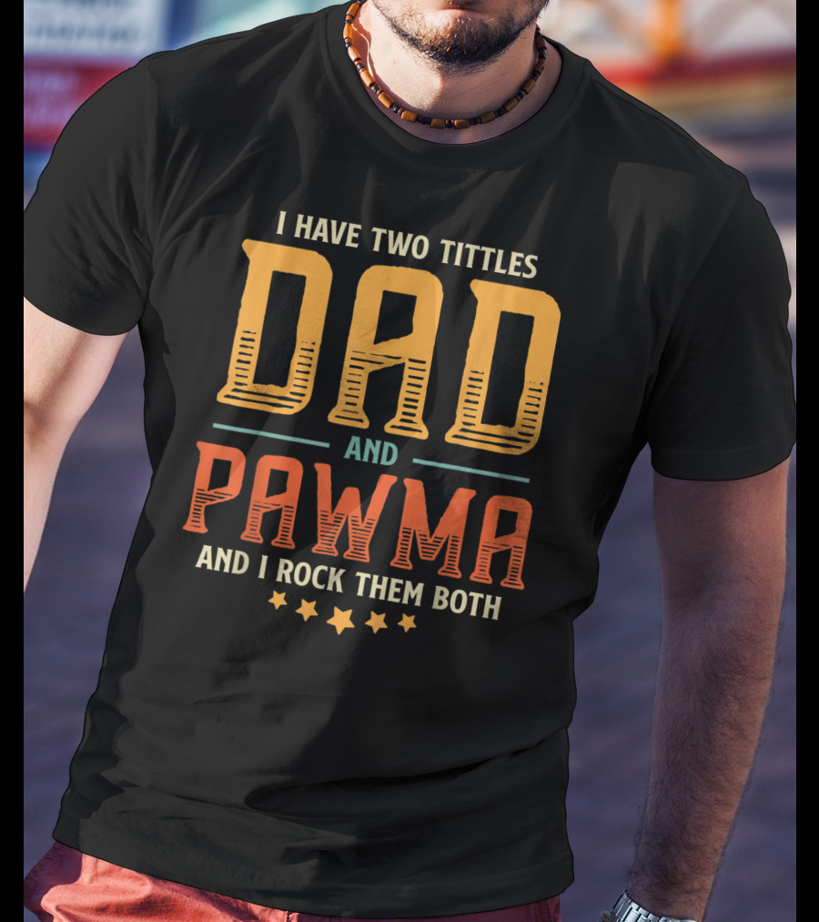 I Have Two Titles Dad And Pawma And I Rock Them Both T-Shirt