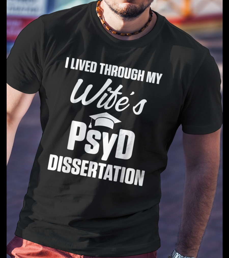 I Lived Through My Wife's PsyD Dissertation T-Shirt