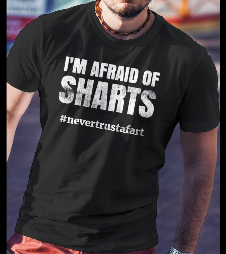 I'm Afraid Of Sharts #nevertrustafart Classic Fart Joke T-Shirt