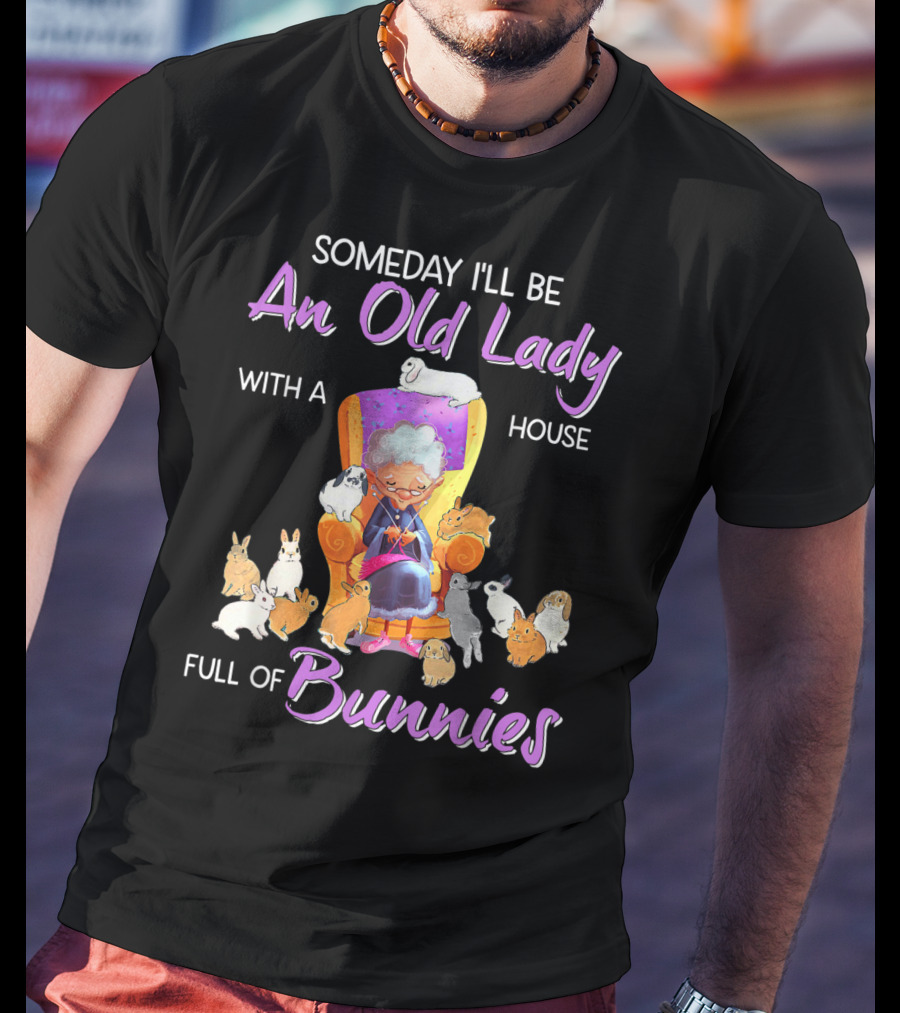 Someday I'll Be An Old Lady With A House Full Of Bunnies T-Shirt