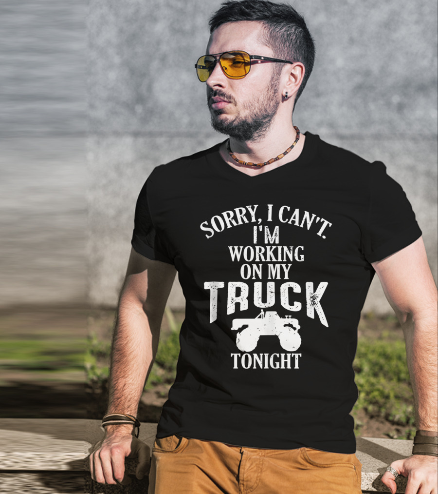 Sorry I Can't I'm Working On My Truck Tonight T-Shirt