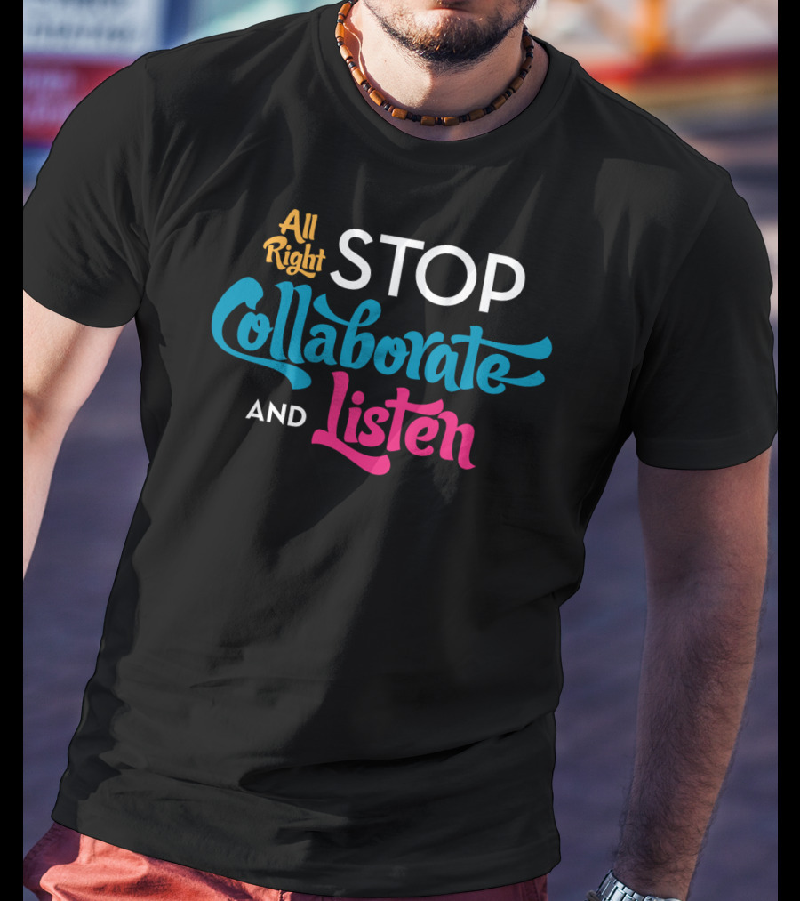All Right Stop Collaborate And Listen Classic Fit T-Shirt