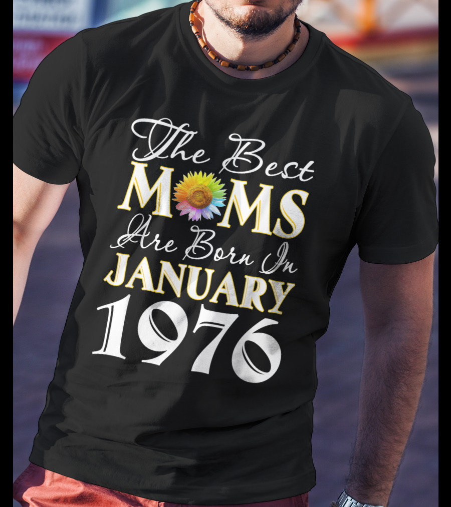 The Best Moms Are Born In January 1976 Sunflower T-Shirt