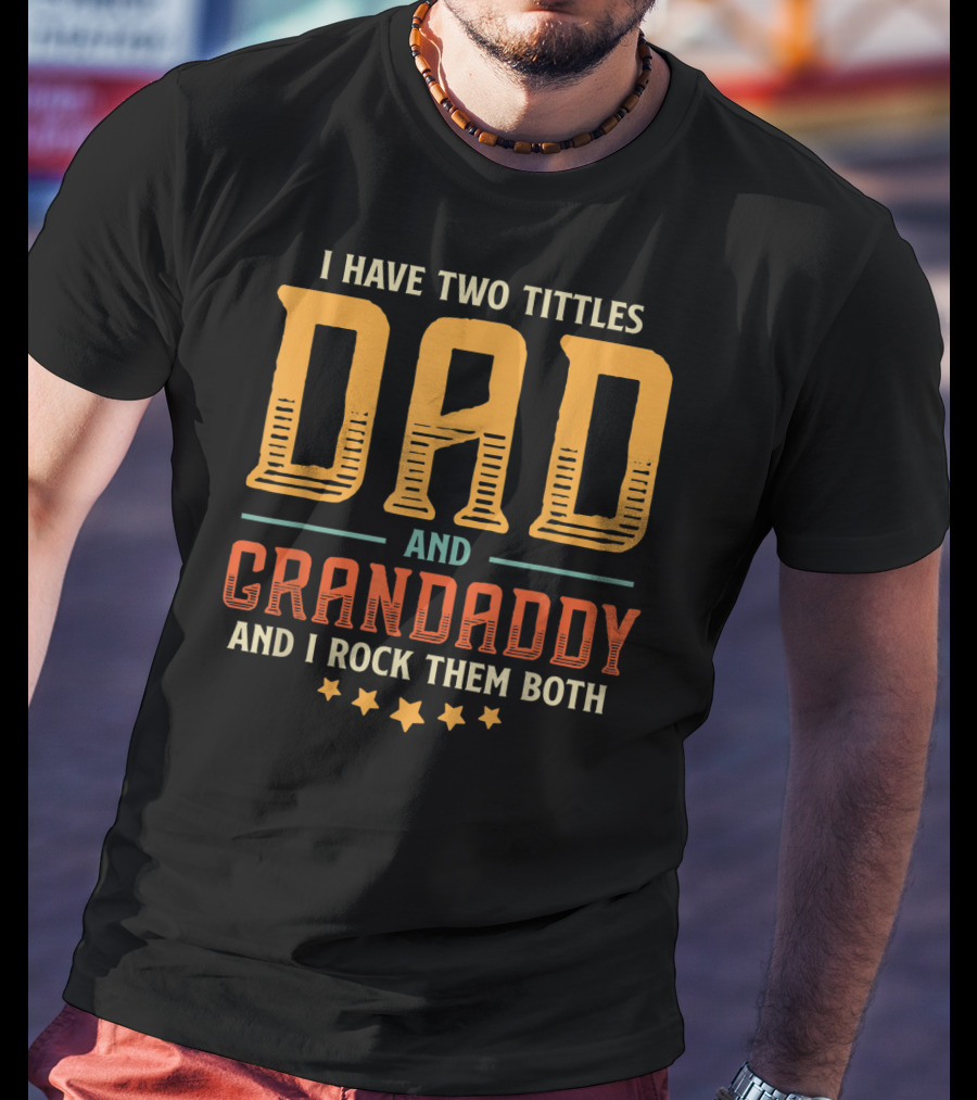 I Have Two Titles Dad And Grandaddy And I Rock Them Both T-Shirt