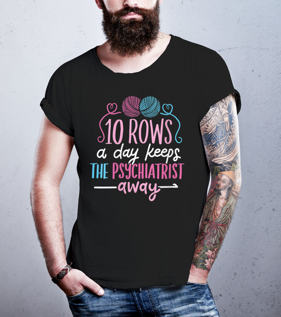 10 Rows A Day Keeps The Psychiatrist Away Yarn T-Shirt