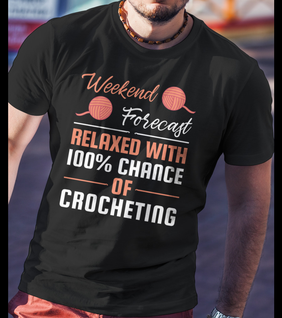 Weekend Forecast Relaxed With 100% Chance Of Crocheting T-Shirt