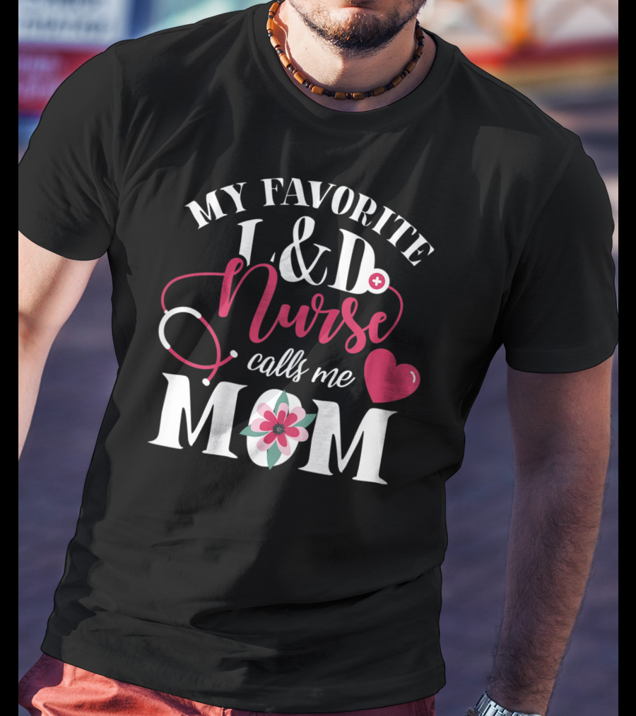 My Favorite L&D Nurse Calls ME Mom T-Shirt