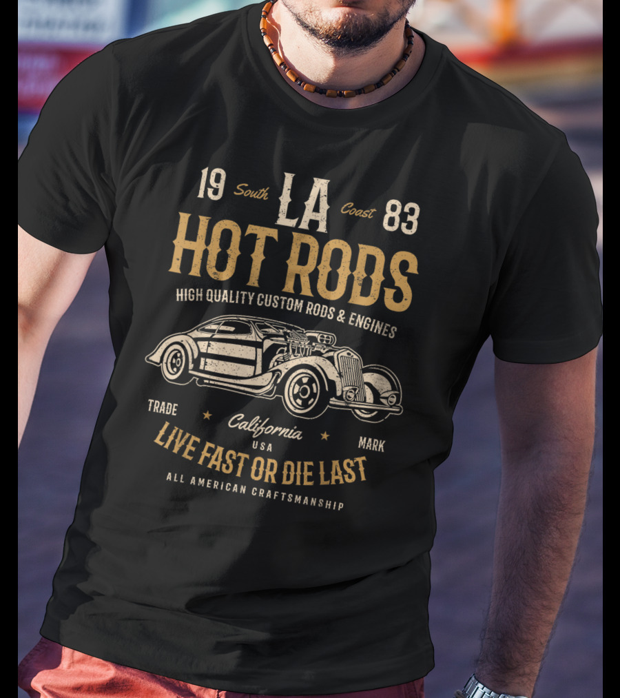 LA Hot Rods South Coast 1983 California Live Fast Or Die Last High Quality Custom Rods And Engines All American Craftsmanship T-Shirt