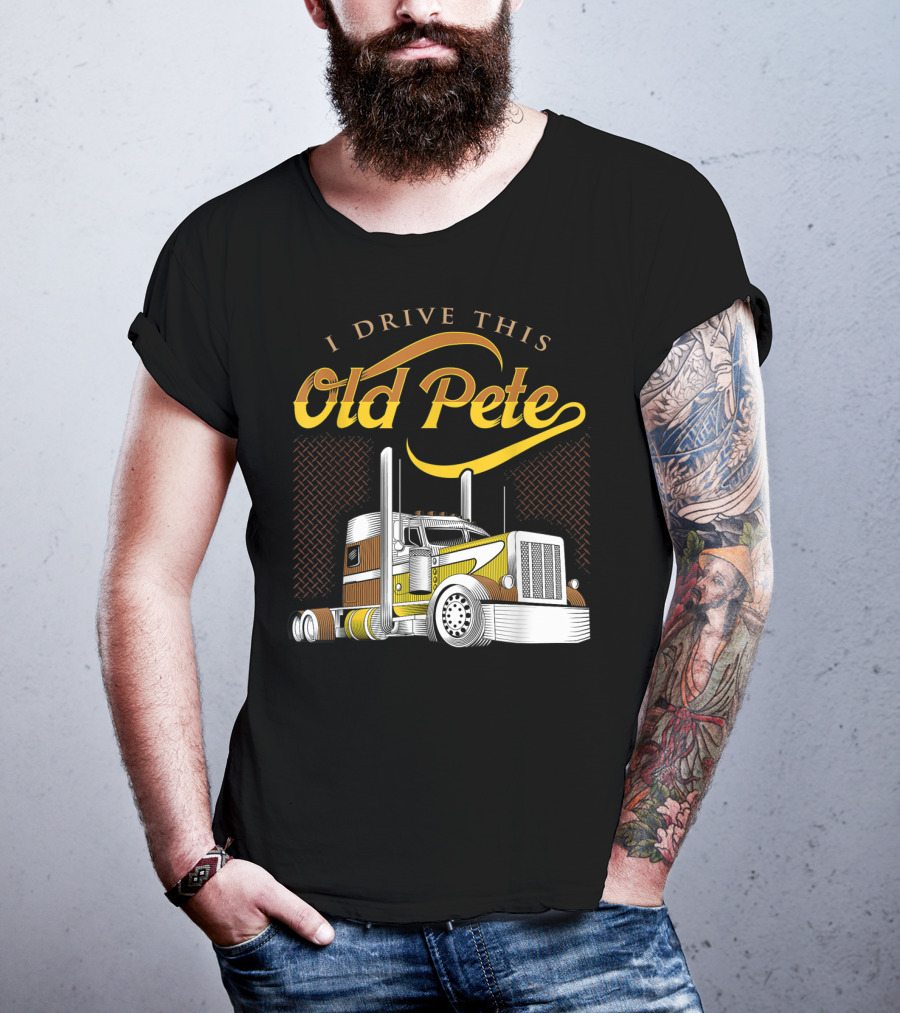 I Drive This Old Pete Truck T-Shirt