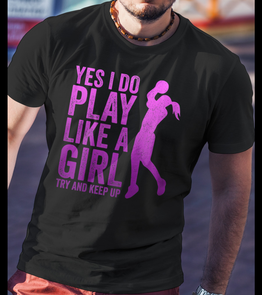 Yes I Do Play Like A Girl Try And Keep Up N Girls Youth Basketball Clothes Play T-Shirt