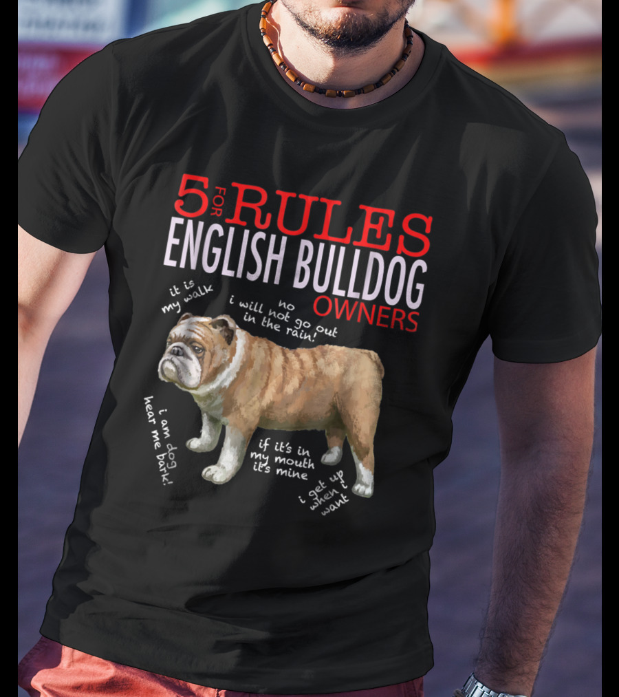 5 Rules For English Bulldog Owners: My Walk, No Rain, Hear Me Bark, It’s Mine, Get Up And Walk T-Shirt