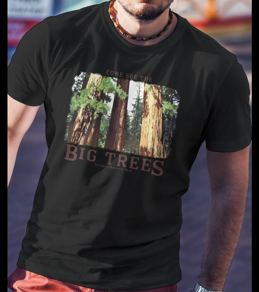 Come See The Big Trees Yosemite National Park Redwood Sequoia T-Shirt