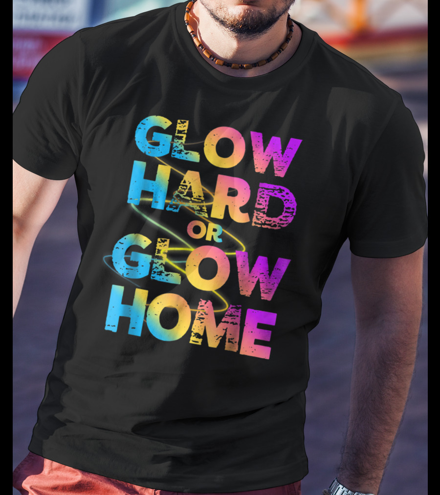Glow Hard Or Glow Home Bright Neon Colours T-Shirt
