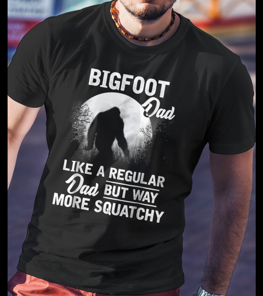 Bigfoot Dad Like A Regular Dad But Way More Squatchy T-Shirt