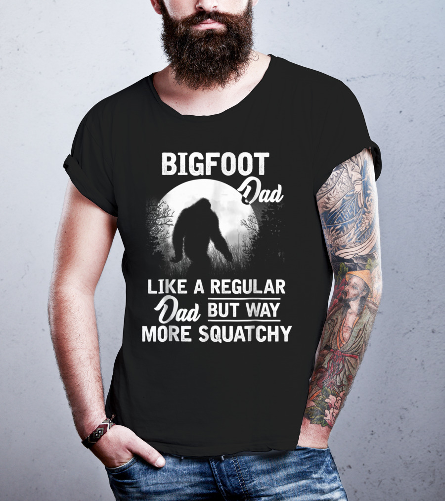 Bigfoot Dad Like A Regular Dad But Way More Squatchy T-Shirt