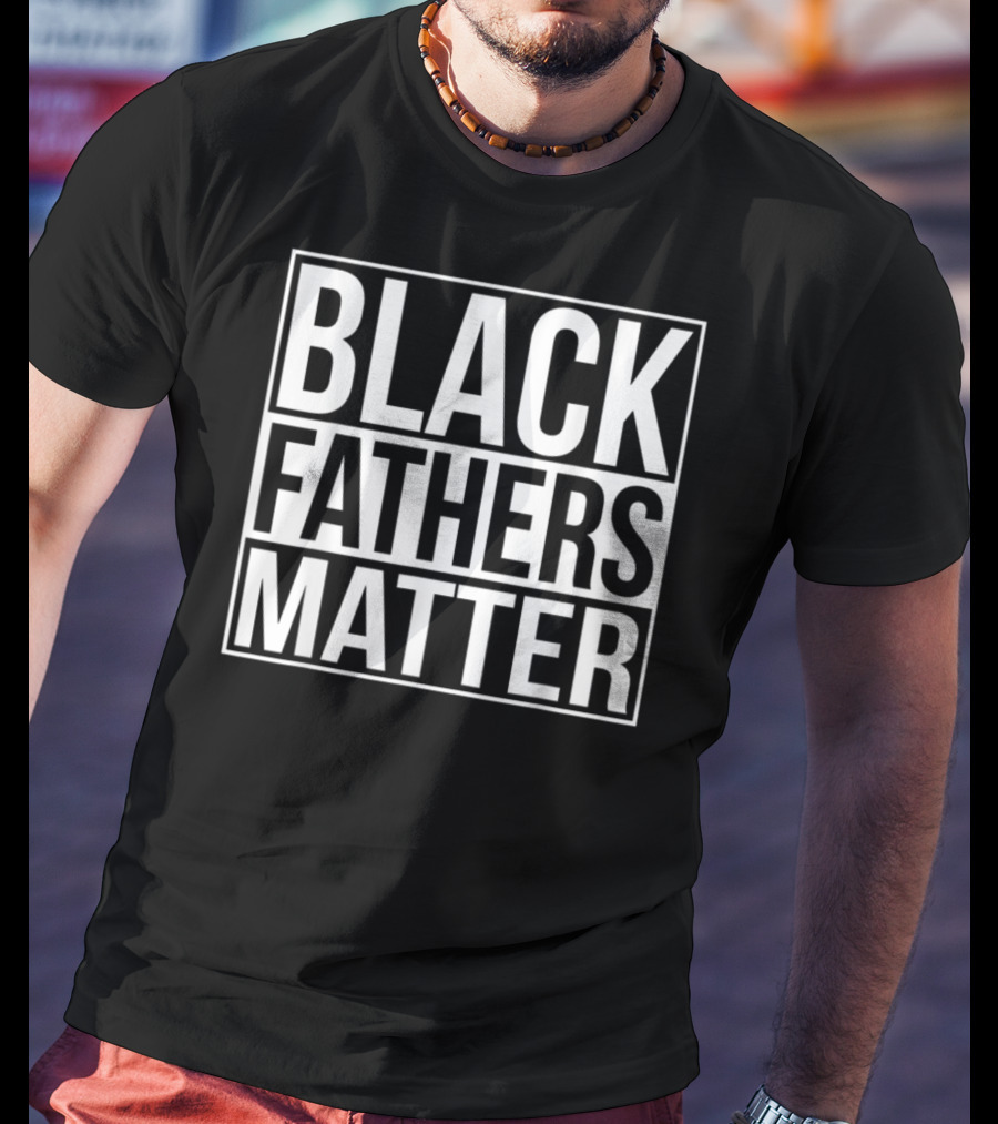 Black Fathers Matter Empowerment Message T-Shirt