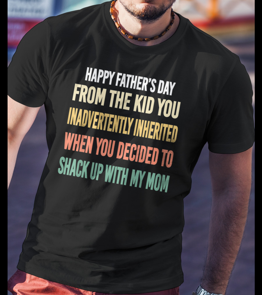 Happy Father's Day From The Kid You Inadvertently Inherited Bonus Dad Vintage You Decided To Shack Up With My Mom T-Shirt