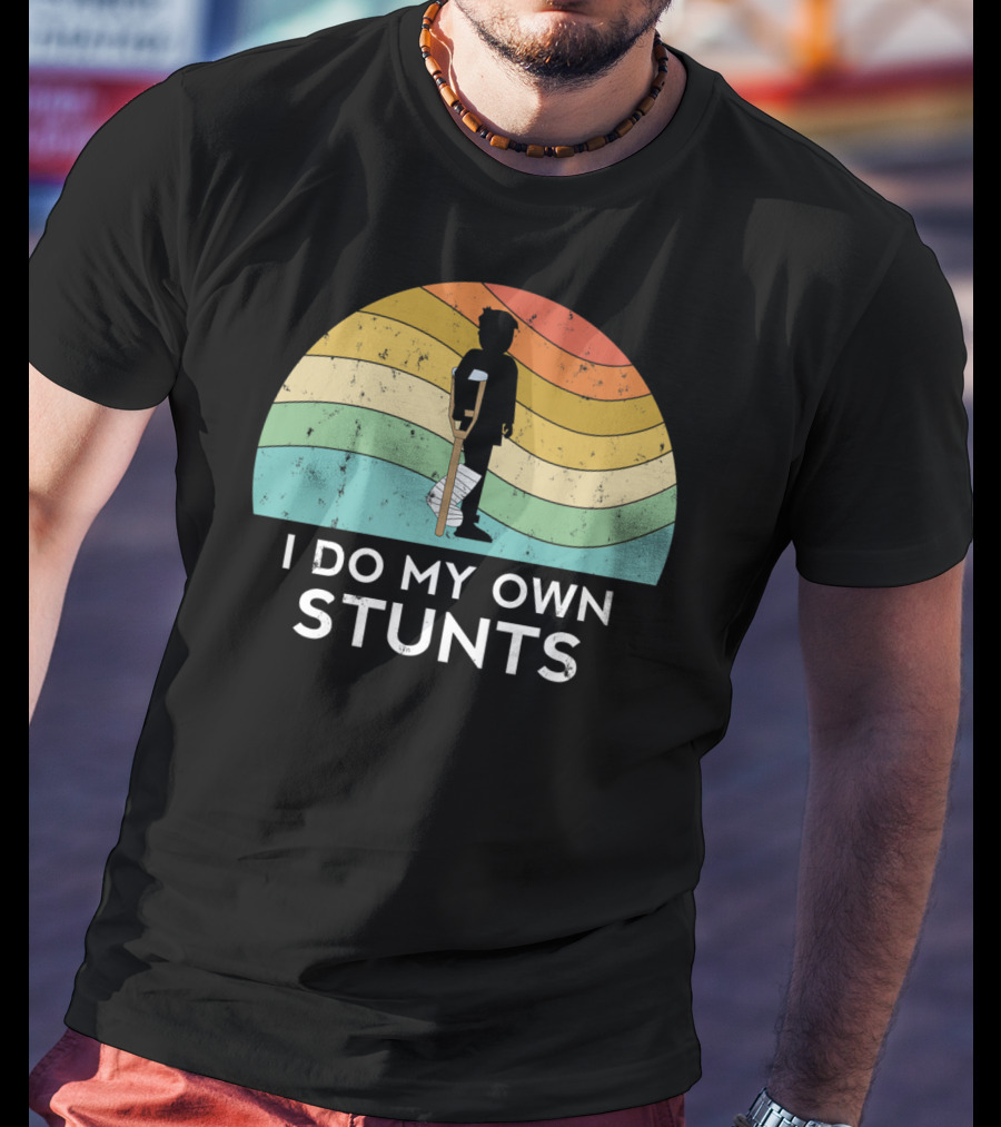 I Do My Own Stunts Broken Leg Injury Ankle Knee Foot Get Well T-Shirt