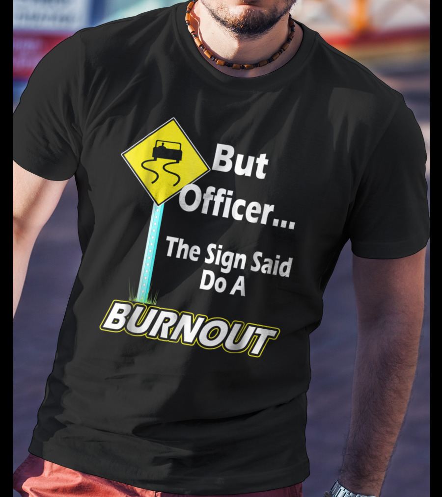 But Officer The Sign Said Do A Burnout Tire Track Road Sign T-Shirt