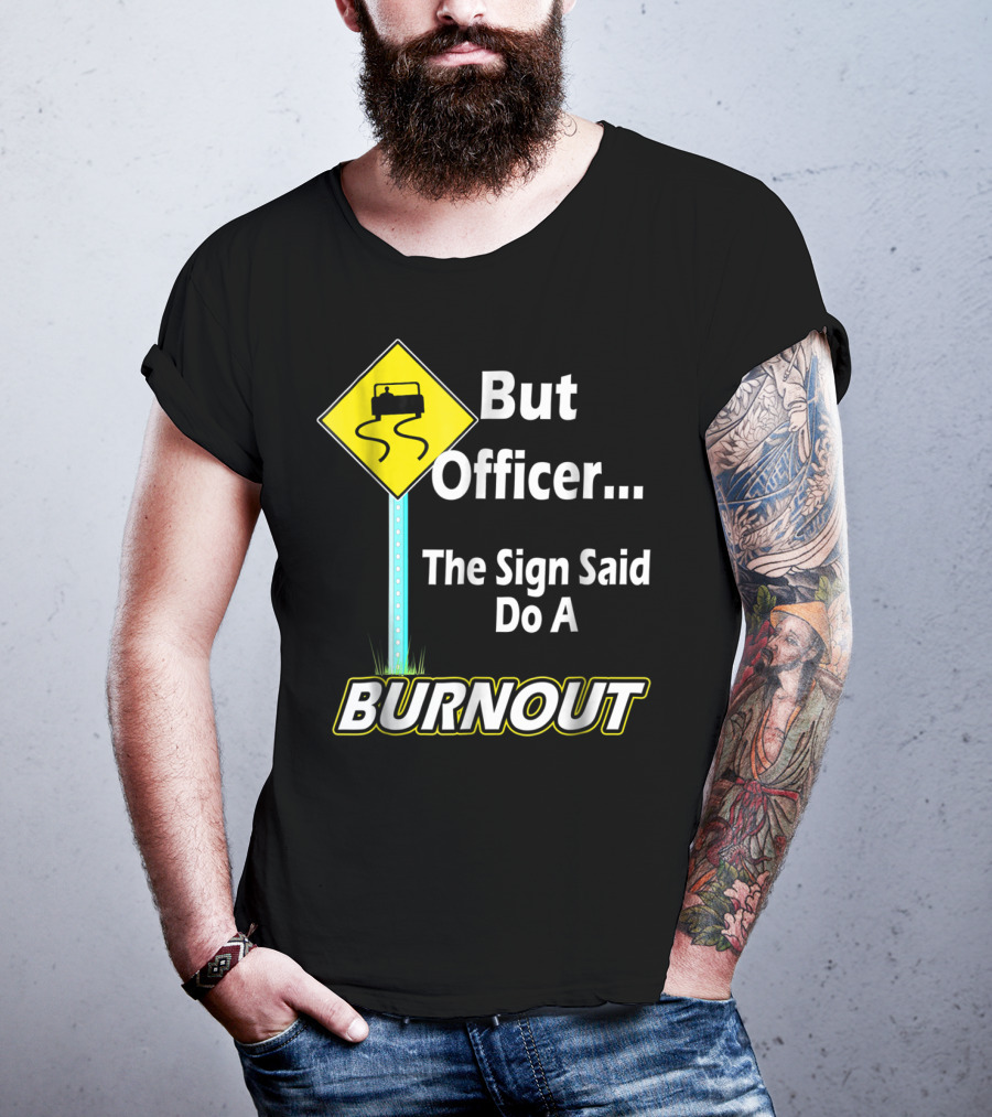 But Officer The Sign Said Do A Burnout Tire Track Road Sign T-Shirt
