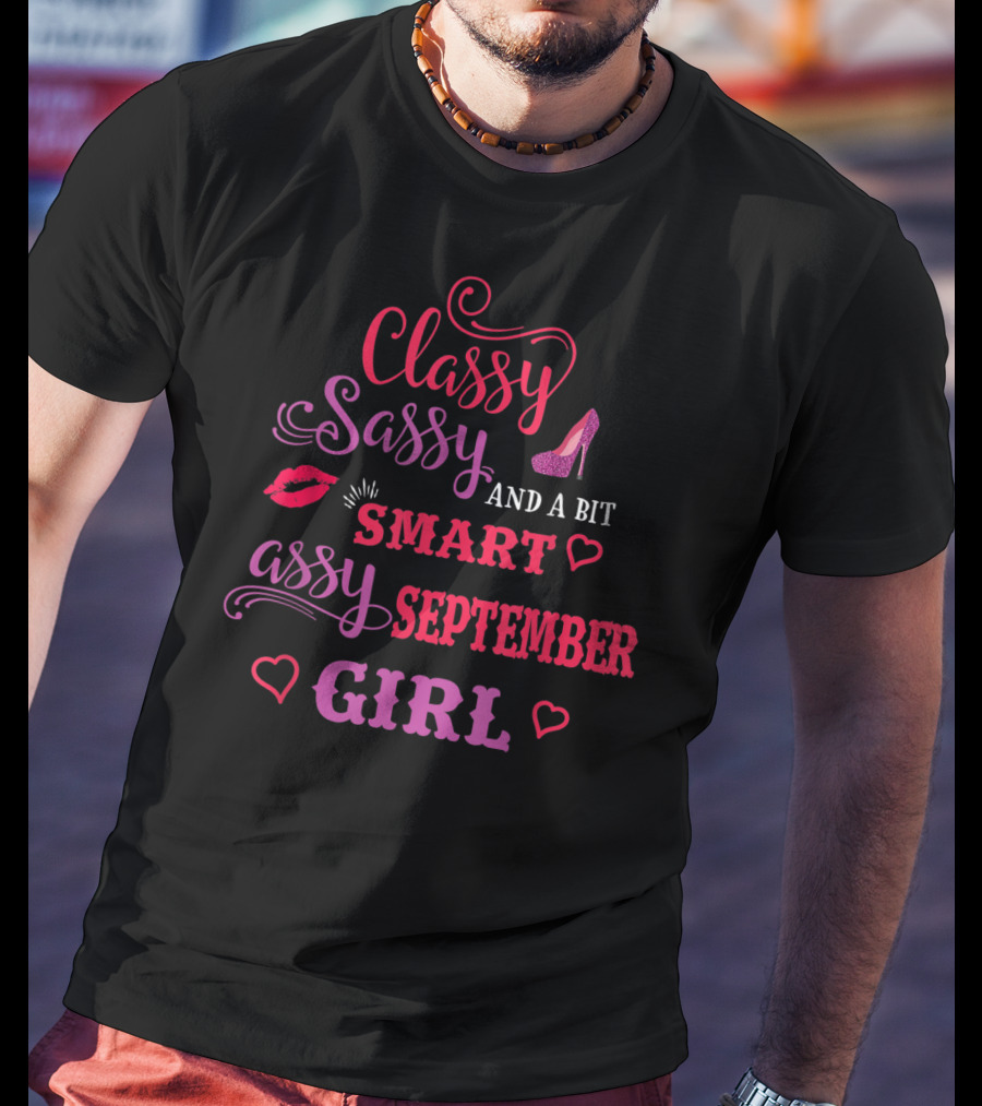 Classy Sassy And A Bit Smart Assy September Girl Hearts And Lips Glam T-Shirt
